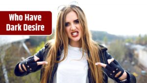 Who Have Dark Desire